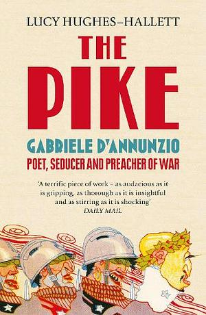 The Pike: Gabriele D'Annunzio, Poet, Seducer and Preacher of War book cover